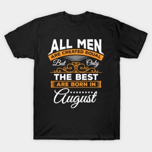 All Men Are Created Equal But Only The Best Are Born In August,august,gifts,august birthday T-Shirt